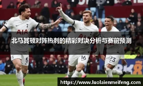 北马其顿对阵热刺的精彩对决分析与赛前预测
